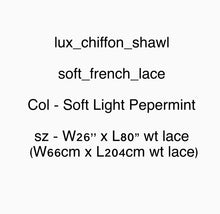 Load image into Gallery viewer, SHAWLS ~ Lux Chiffon wt Soft French Lace
