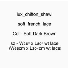 Load image into Gallery viewer, SHAWLS - Lux Chiffon wt Soft French Lace
